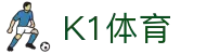K1体育 (中国) 官方网站 | K1 SPORTS